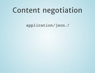 Content negotiation
application/json ...?

 