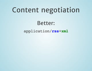 Content negotiation
Better:
application/rss+xml

 