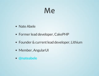 Me
Nate Abele
Former lead developer, CakePHP
Founder & current lead developer, Lithium
Member, AngularUI
@nateabele

 