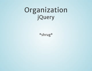 Organization
jQuery
*shrug*

 