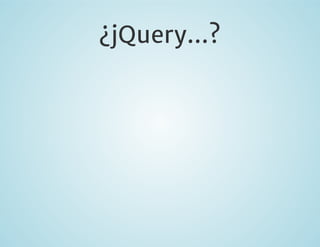 ¿jQuery...?

 