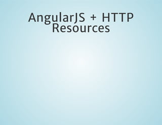 AngularJS + HTTP
Resources

 