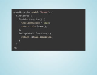 modelProvider.model("Tasks", {
$instance: {
finish: function() {
this.completed = true;
return this.$save();
},
isCompleted: function() {
return !!this.completed;
}
}
});

 