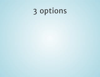 3 options

 