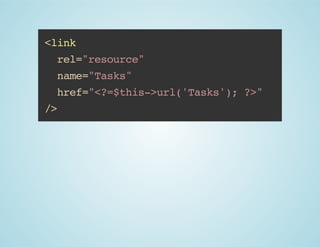 <link
rel="resource"
name="Tasks"
href="<?=$this->url('Tasks'); ?>"
/>

 