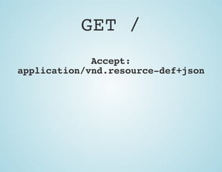 GET /
Accept:
application/vnd.resource-def+json

 
