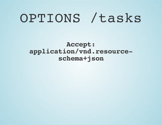 OPTIONS /tasks
Accept:
application/vnd.resourceschema+json

 