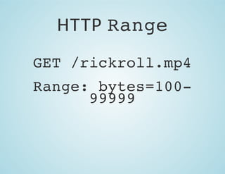 HTTP Range
GET /rickroll.mp4
Range: bytes=10099999

 