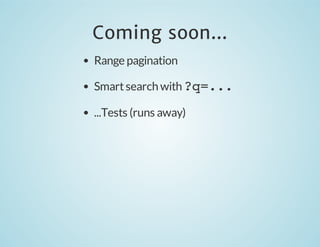 Coming soon...
Range pagination
Smart search with ?q=...
...Tests (runs away)

 