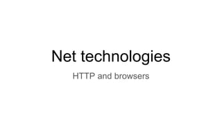 Net technologies
HTTP and browsers
 