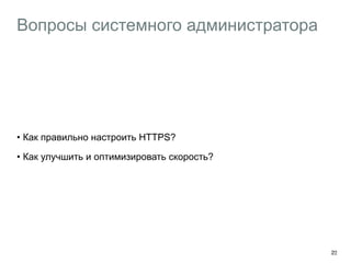 Вопросы системного администратора 
• Как правильно настроить HTTPS? 
• Как улучшить и оптимизировать скорость? 
23 
 