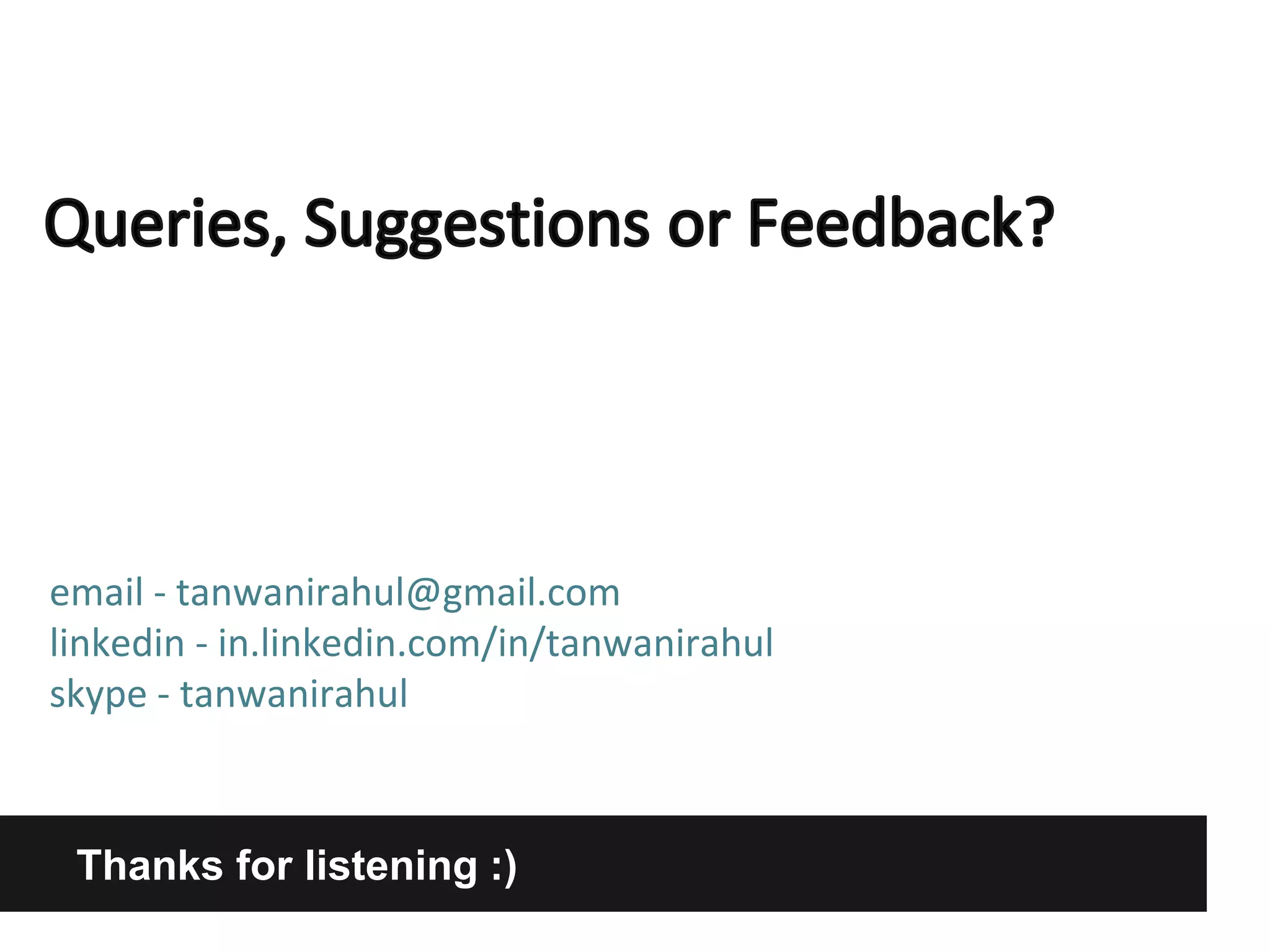 Thanks for listening :)
email - tanwanirahul@gmail.com
linkedin - in.linkedin.com/in/tanwanirahul
skype - tanwanirahul
 