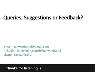 Thanks for listening :)
email - tanwanirahul@gmail.com
linkedin - in.linkedin.com/in/tanwanirahul
skype - tanwanirahul
 