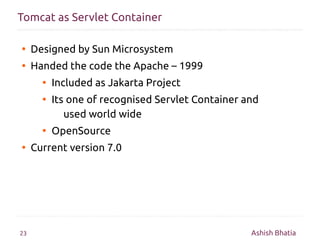 Tomcat as Servlet Container

●    Designed by Sun Microsystem
●    Handed the code the Apache – 1999
       ●   Included a...