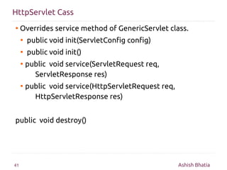 HttpServlet Cass
●    Overrides service method of GenericServlet class.
     ●   public void init(ServletConfig config)
  ...