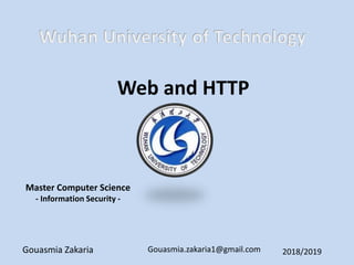 Web and HTTP
2018/2019Gouasmia Zakaria
Master Computer Science
- Information Security -
Gouasmia.zakaria1@gmail.com
 