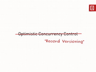 Optimistic Concurrency Control 
“Record Versioning” 
 