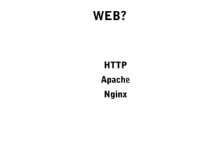WEB?
HTTPHTTP
ApacheApache
NginxNginx
 