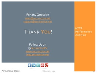 HTTP Performance Analysis 
© SecurActive 2013 
THANKYOU! 
46 
For any Question 
sales@securactive.net 
support@securactive.net 
Follow Us on 
@SecurActivePV 
www.securactive.net 
blog.securactive.net 