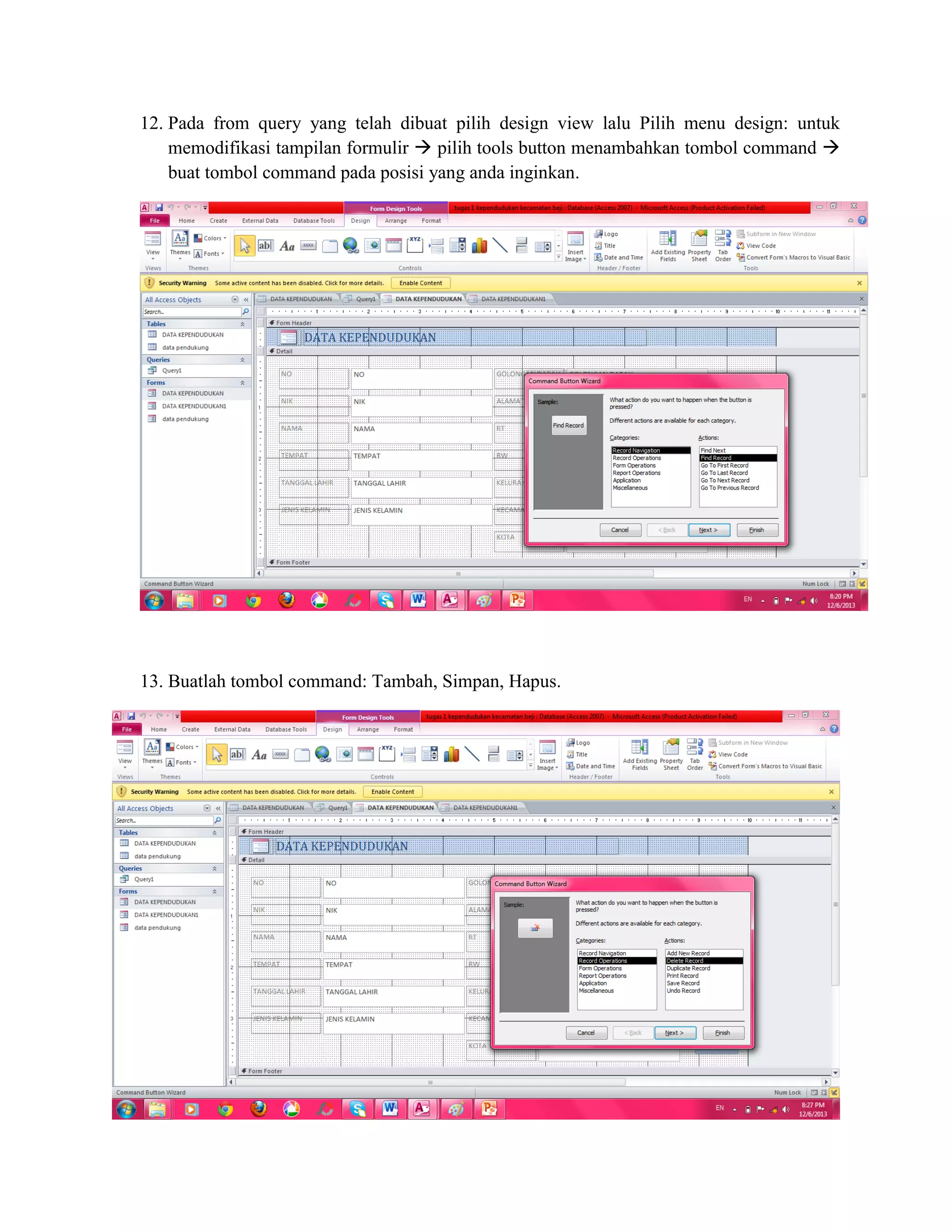 12. Pada from query yang telah dibuat pilih design view lalu Pilih menu design: untuk
memodifikasi tampilan formulir  pilih tools button menambahkan tombol command 
buat tombol command pada posisi yang anda inginkan.

13. Buatlah tombol command: Tambah, Simpan, Hapus.

 