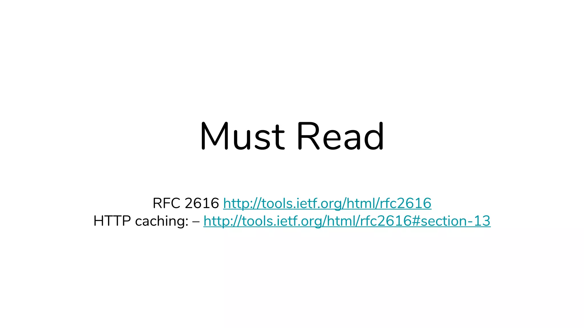 Must Read
RFC 2616 http://tools.ietf.org/html/rfc2616
HTTP caching: – http://tools.ietf.org/html/rfc2616#section-13
 