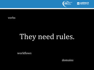 verbs




         They need rules.
        workflows

                     domains
 