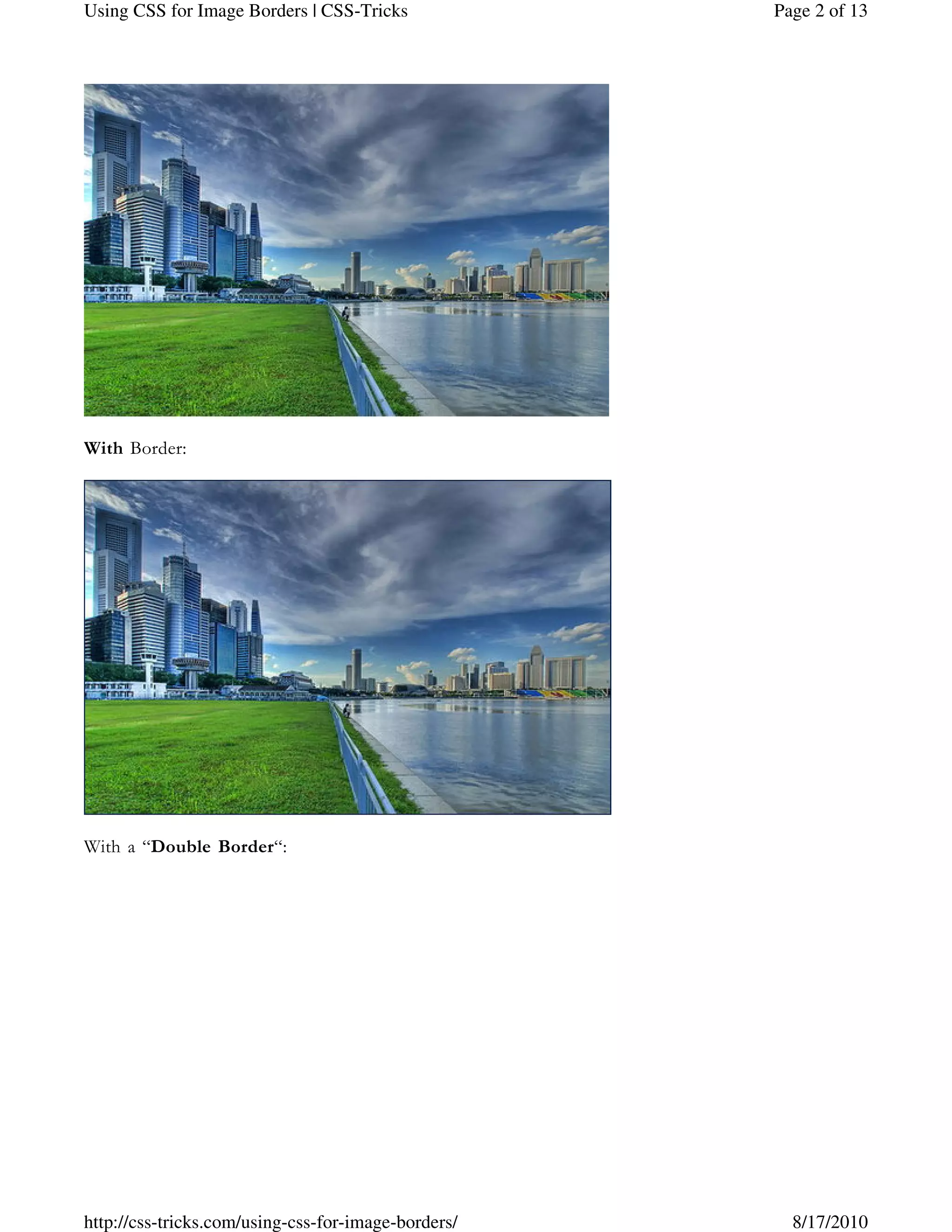 With Border:
With a “Double Border“:
Page 2 of 13Using CSS for Image Borders | CSS-Tricks
8/17/2010http://css-tricks.com/using-css-for-image-borders/
 