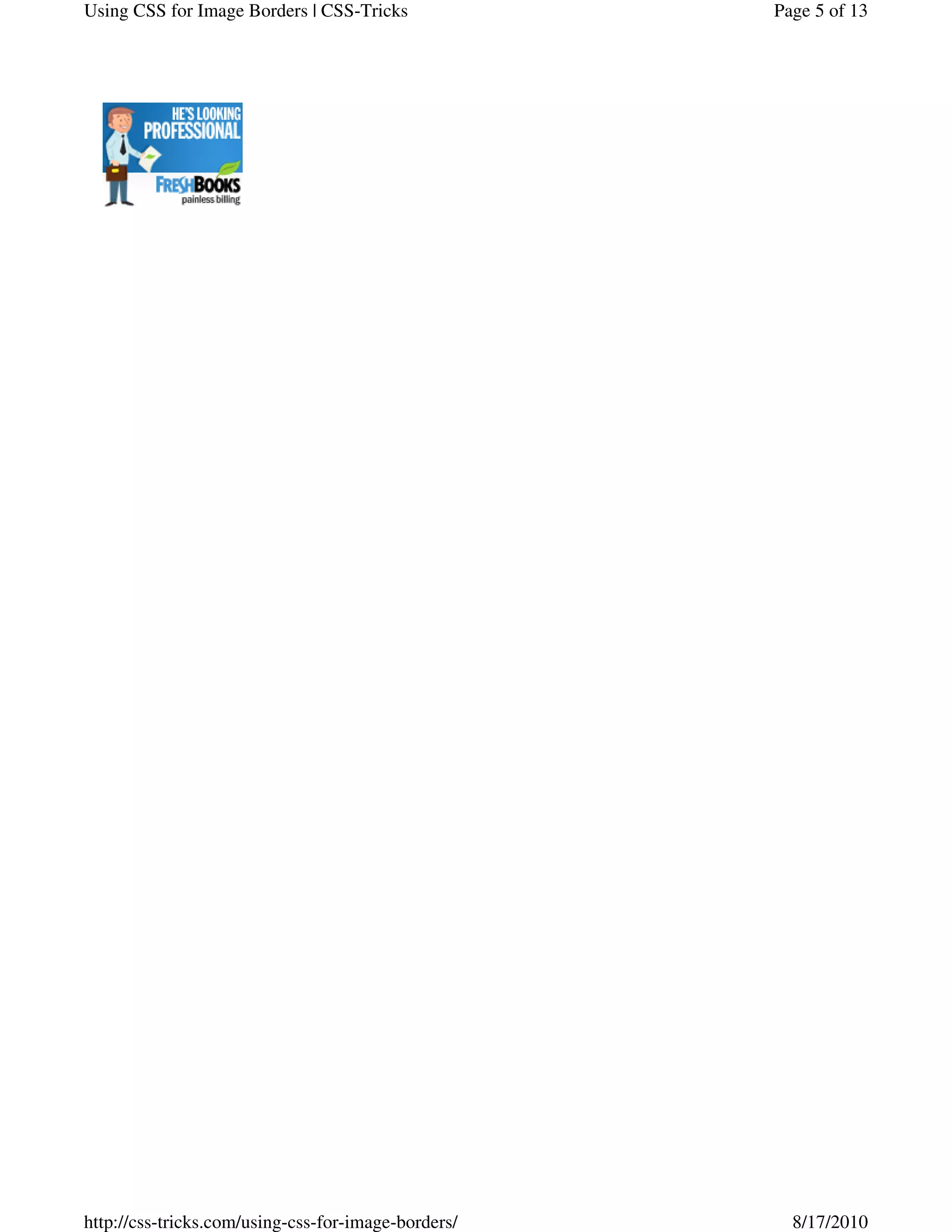 Page 5 of 13Using CSS for Image Borders | CSS-Tricks
8/17/2010http://css-tricks.com/using-css-for-image-borders/
 