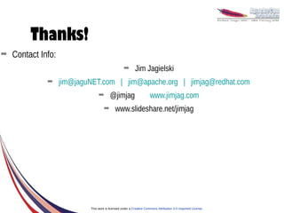 Thanks!
➡   Contact Info:
                                                   ➡       Jim Jagielski
              ➡     jim@jaguNET.com | jim@apache.org | jimjag@redhat.com
                                 ➡       @jimjag                      www.jimjag.com
                                     ➡       www.slideshare.net/jimjag




                            This work is licensed under a Creative Commons Attribution 3.0 Unported License.
 