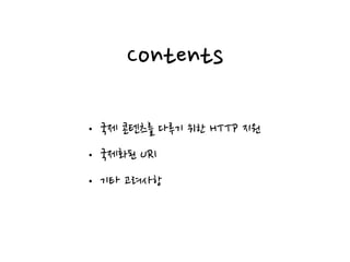 Contents
• 국제 콘텐츠를 다루기 위한 HTTP 지원
• 국제화된 URI
• 기타 고려사항
 