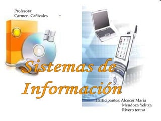 Profesora:  Carmen  Cañizales  Sistemas de  Información Participantes: Alcocer María                           Mendoza Yelitza                           Rivero teresa  