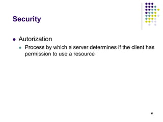 Security 
 Autorization 
 Process by which a server determines if the client has 
permission to use a resource 
41 
 
