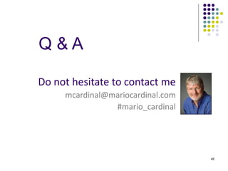 48 
Do not hesitate to contact me 
mcardinal@mariocardinal.com 
@mario_cardinal 
Q & A 
