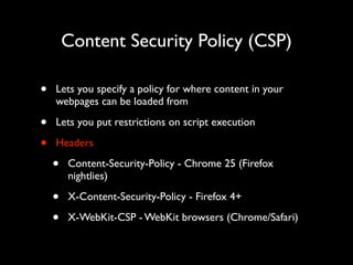 Content Security Policy (CSP)
•

Lets you specify a policy for where content in your
webpages can be loaded from	


•
•

L...