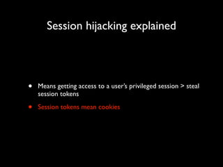 Session hijacking explained

•

Means getting access to a user’s privileged session > steal
session tokens	


•

Session t...