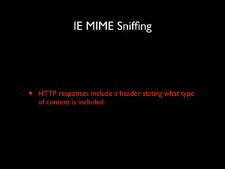 IE MIME Snifﬁng

•

HTTP responses include a header stating what type
of content is included

 