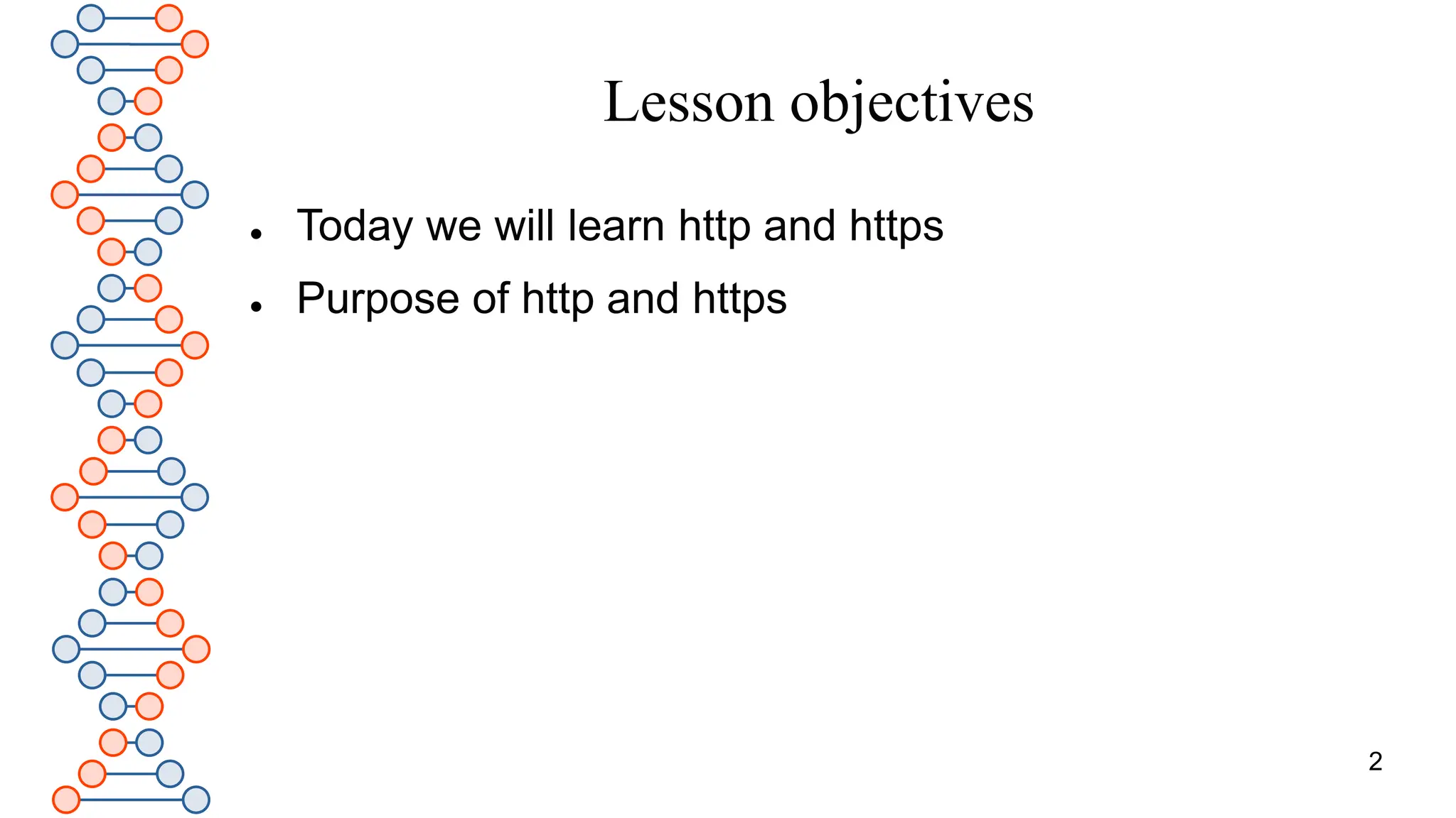 Lesson objectives
 Today we will learn http and https
 Purpose of http and https
2
 