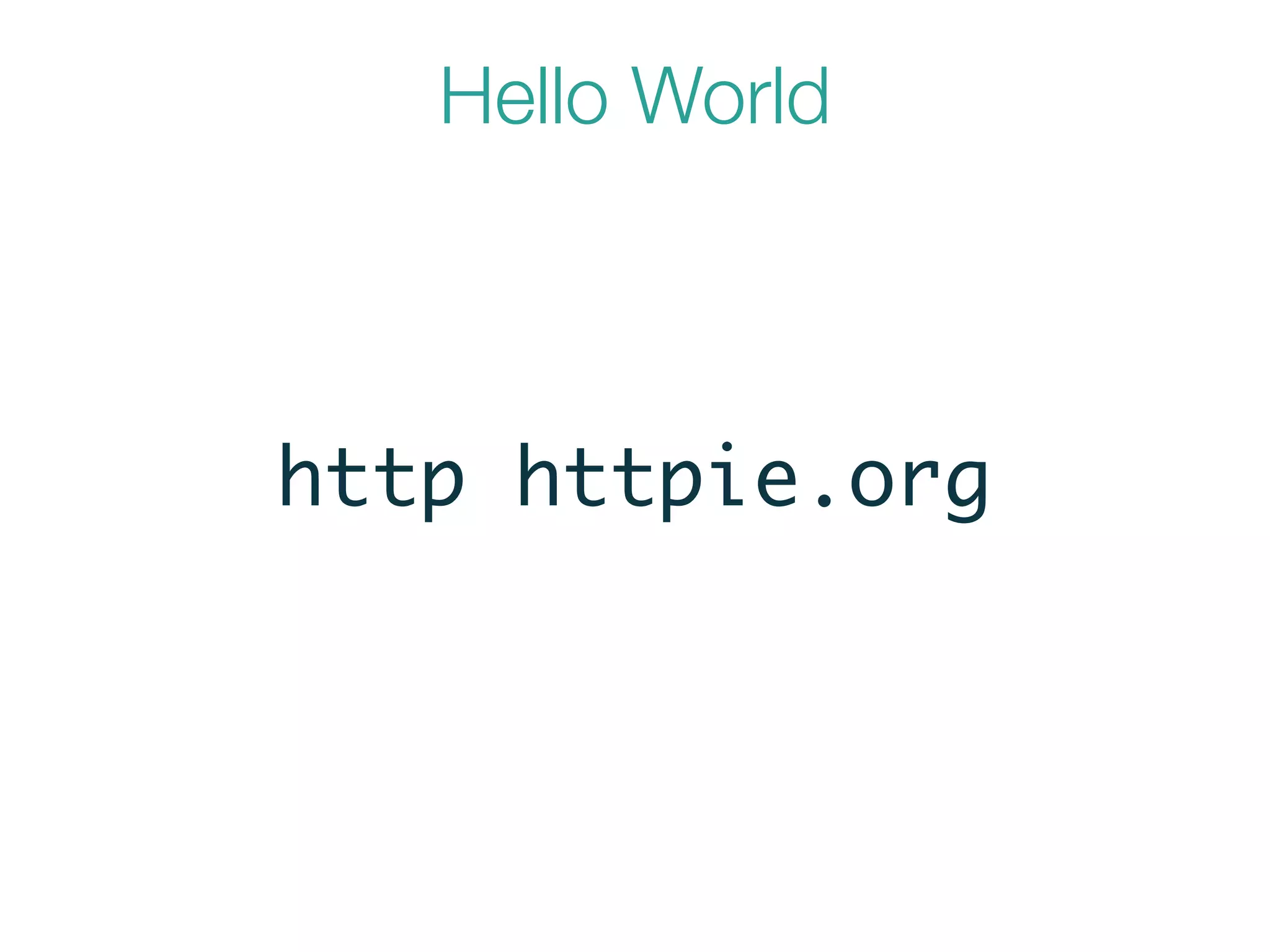 Hello World
http httpie.org
 
