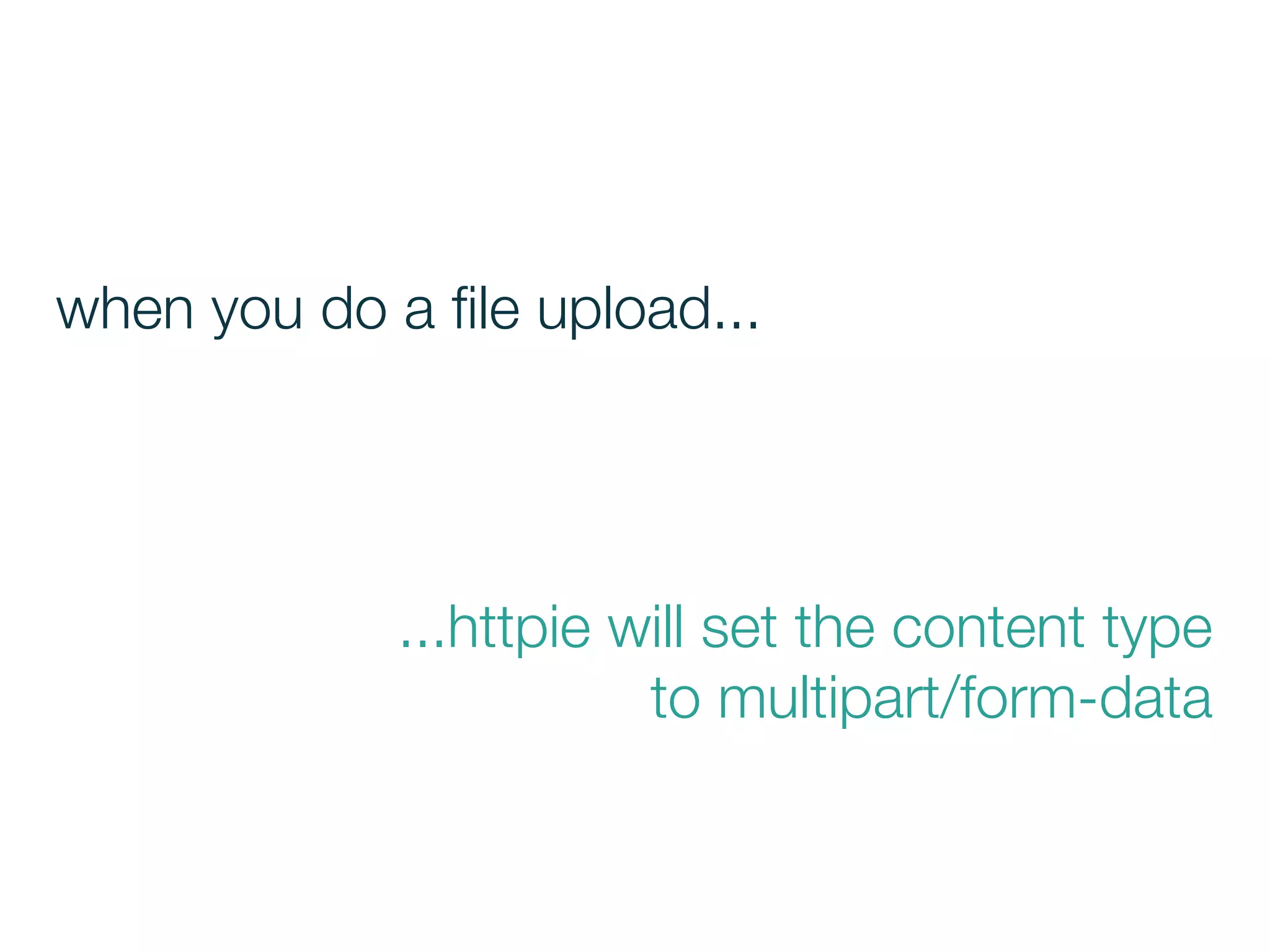 ...httpie will set the content type
to multipart/form-data
when you do a ﬁle upload...
 