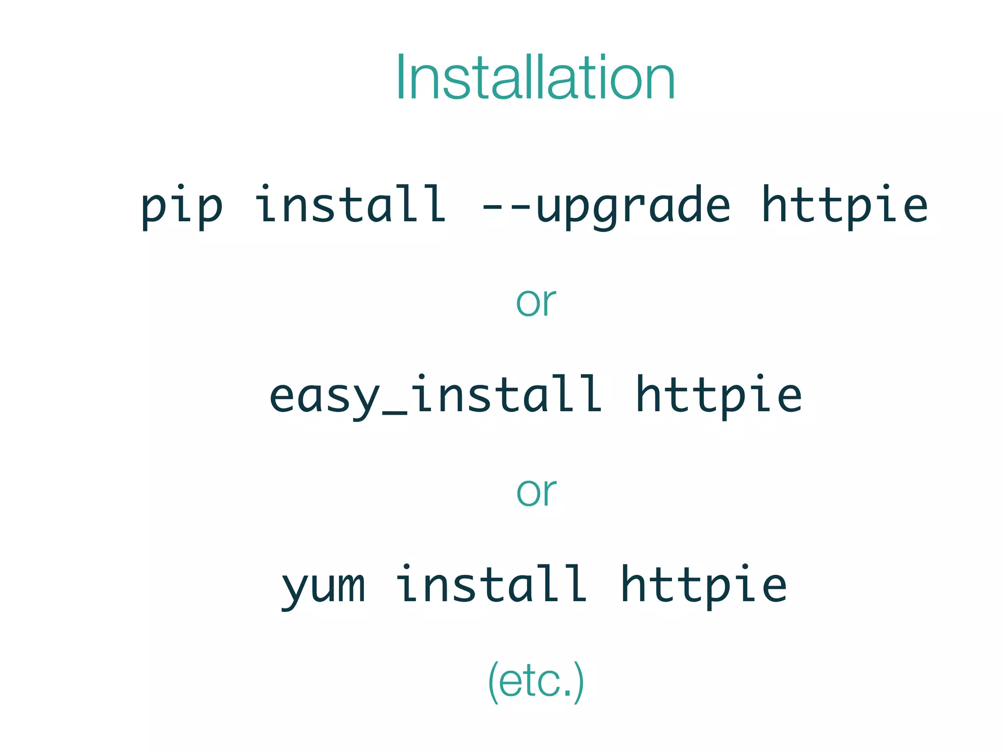 pip install --upgrade httpie
Installation
or
easy_install httpie
or
yum install httpie
(etc.)
 