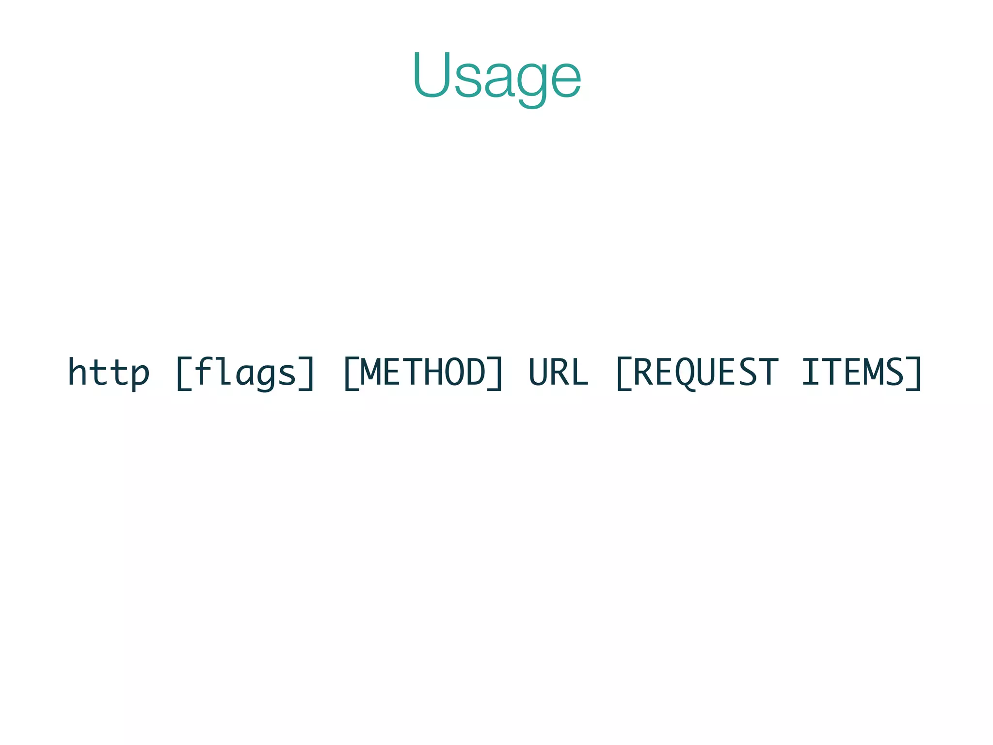 Usage
http [flags] [METHOD] URL [REQUEST ITEMS]
 