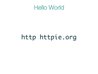 Hello World
http httpie.org
 