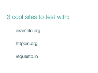 3 cool sites to test with:
requestb.in
example.org
httpbin.org
 
