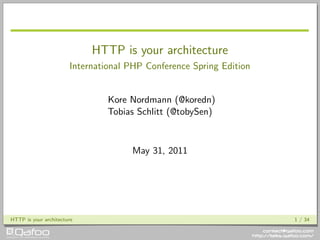 HTTP is your architecture
                       International PHP Conference Spring Edition


                                Kore Nordmann (@koredn)
                                Tobias Schlitt (@tobySen)



                                     May 31, 2011




HTTP is your architecture                                            1 / 34
 