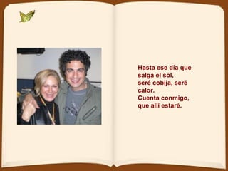 Hasta ese día que salga el sol, seré cobija, seré calor. Cuenta conmigo, que allí estaré. 