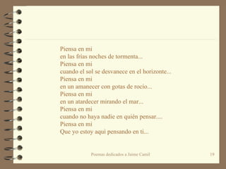 Piensa en mi en las frías noches de tormenta... Piensa en mi cuando el sol se desvanece en el horizonte... Piensa en mi en un amanecer con gotas de rocío... Piensa en mi  en un atardecer mirando el mar... Piensa en mi cuando no haya nadie en quién pensar.... Piensa en mi Que yo estoy aquì pensando en ti... 