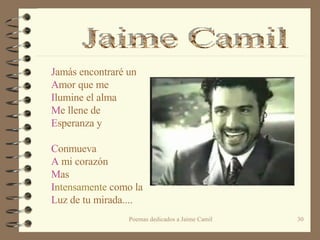 J amás encontraré un  A mor que me I lumine el alma M e llene de E speranza y   C onmueva  A  mi corazón M as  I ntensamente  como la L uz de tu mirada.... Jaime Camil 