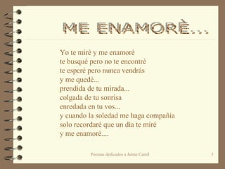 Yo te miré y me enamoré te busqué pero no te encontré te esperé pero nunca vendrás y me quedé... prendida de tu mirada...  colgada de tu sonrisa  enredada en tu vos...  y cuando la soledad me haga compañía solo recordaré que un día te miré y me enamoré.... ME ENAMORÈ...  