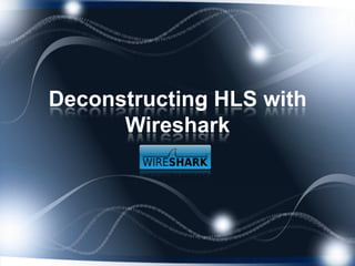 Deconstructing HLS with
      Wireshark
 