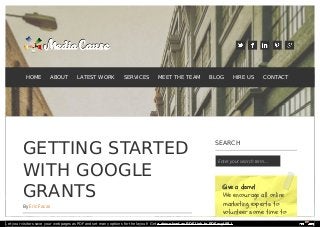 1 Comments
GETTING STARTED
WITH GOOGLE
GRANTS
By Eric Facas
SEARCH
Enter your search term...
Give a damn!
We encourage all online
marketing experts to
volunteer some time to
help a small nonprofit in
HOME ABOUT LATEST WORK SERVICES MEET THE TEAM BLOG HIRE US CONTACT
Let your visitors save your web pages as PDF and set many options for the layout! Get a download as PDF link to PDFmyURL!
 
